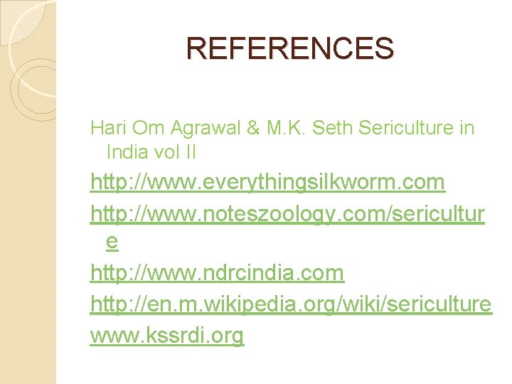 REFERENCES Hari Om Agrawal & M. K. Seth Sericulture in India vol II http: