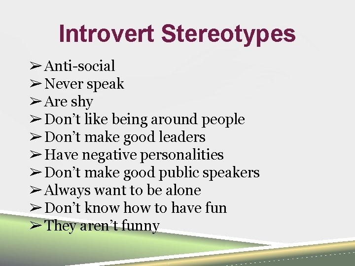 Introvert Stereotypes ➢ Anti-social ➢ Never speak ➢ Are shy ➢ Don’t like being