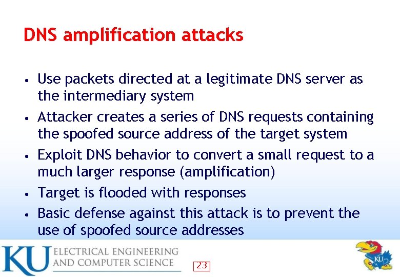 DNS amplification attacks • • • Use packets directed at a legitimate DNS server