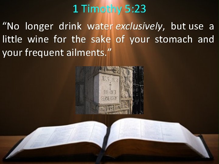 1 Timothy 5: 23 “No longer drink water exclusively, but use a little wine