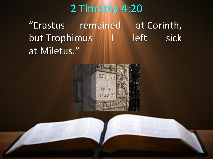 2 Timothy 4: 20 “Erastus remained at Corinth, but Trophimus I left sick at