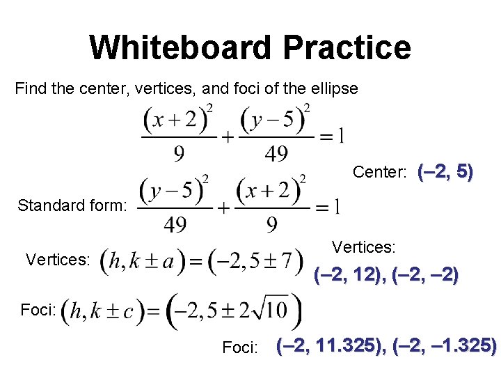 Whiteboard Practice Find the center, vertices, and foci of the ellipse Center: (– 2,