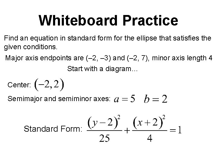 Whiteboard Practice Find an equation in standard form for the ellipse that satisfies the