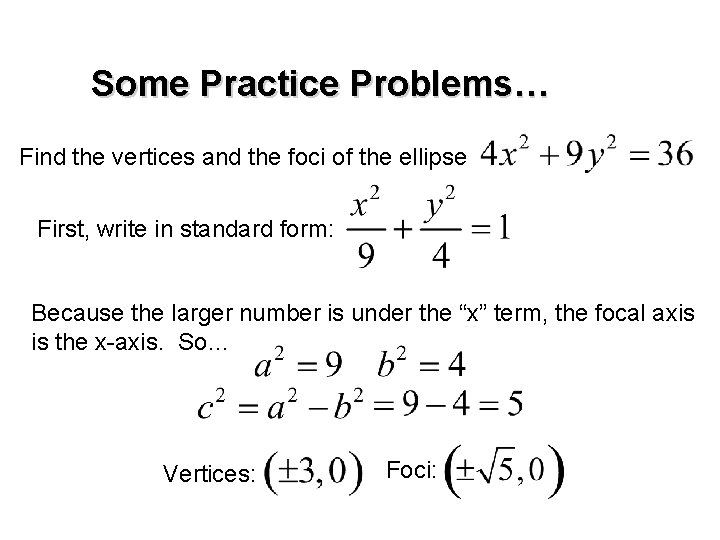 Some Practice Problems… Find the vertices and the foci of the ellipse First, write