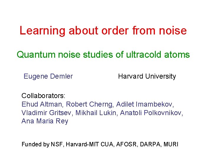 Learning about order from noise Quantum noise studies of ultracold atoms Eugene Demler Harvard