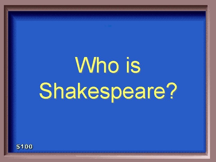 1 - 100 Who is Shakespeare? 