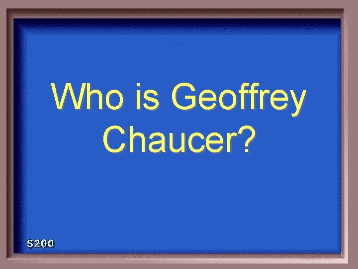 1 - 100 Who is Geoffrey Chaucer? 