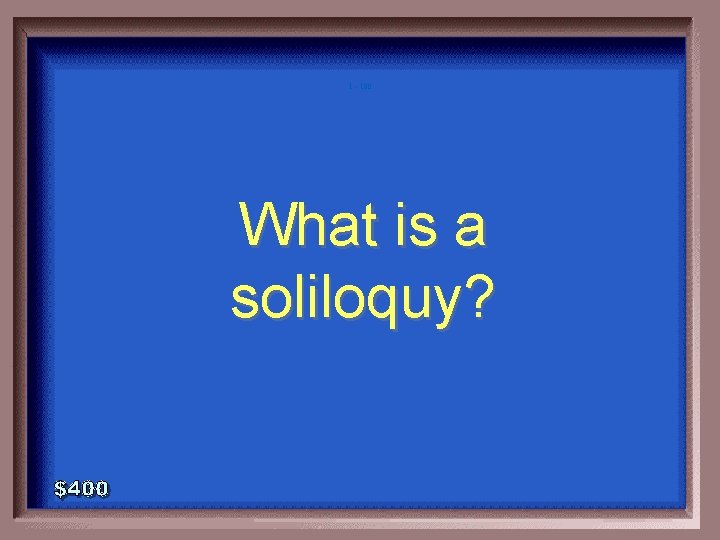 1 - 100 What is a soliloquy? 