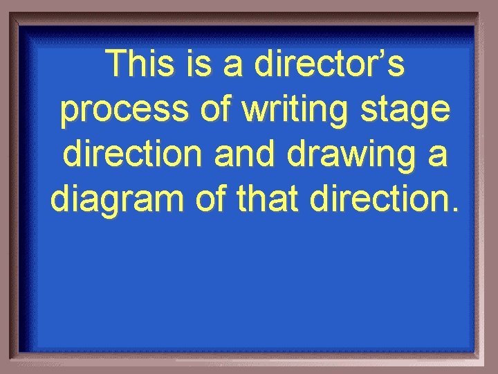 This is a director’s process of writing stage direction and drawing a diagram of