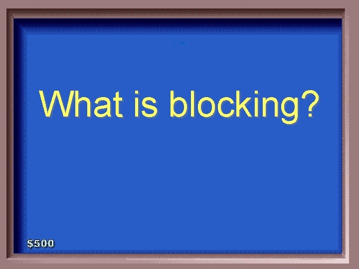 1 - 100 What is blocking? 