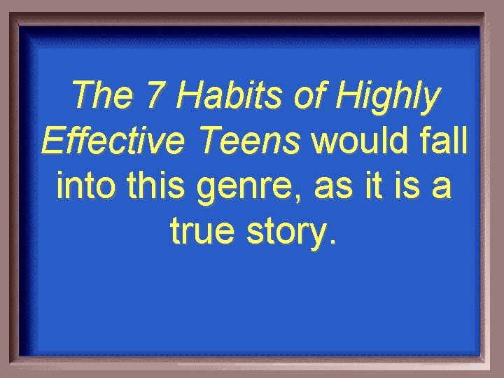 The 7 Habits of Highly Effective Teens would fall into this genre, as it