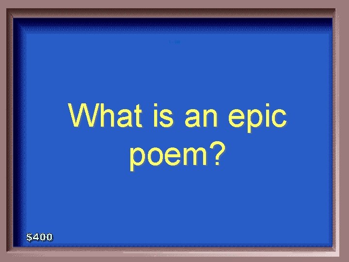 1 - 100 What is an epic poem? 