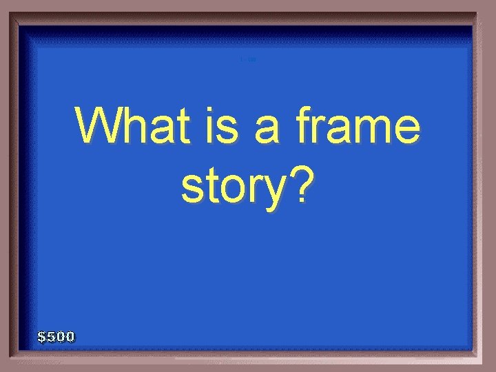 1 - 100 What is a frame story? 