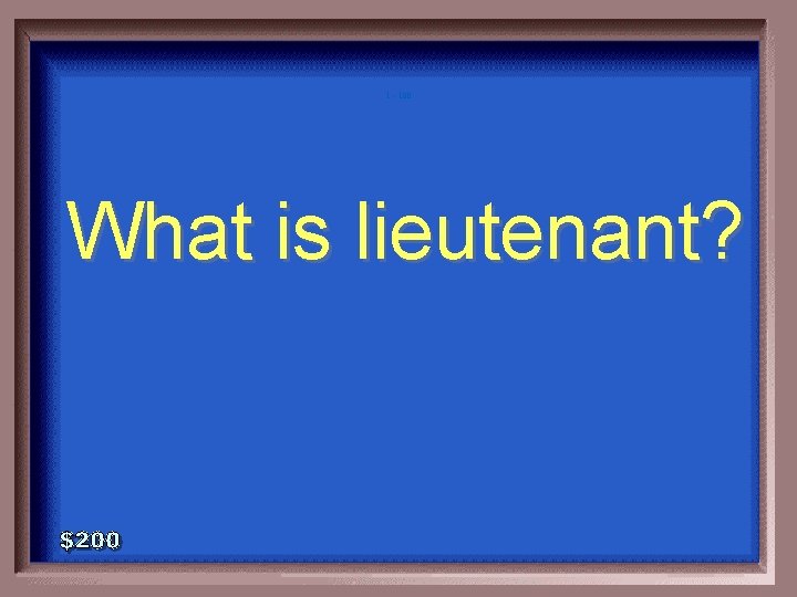 1 - 100 What is lieutenant? 