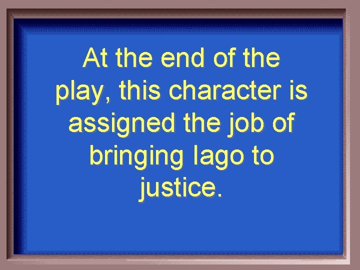 At the end of the play, this character is assigned the job of bringing