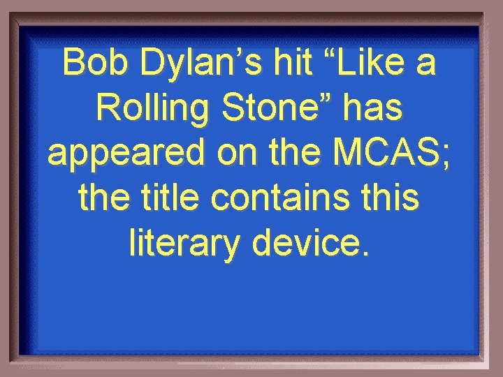 Bob Dylan’s hit “Like a Rolling Stone” has appeared on the MCAS; the title