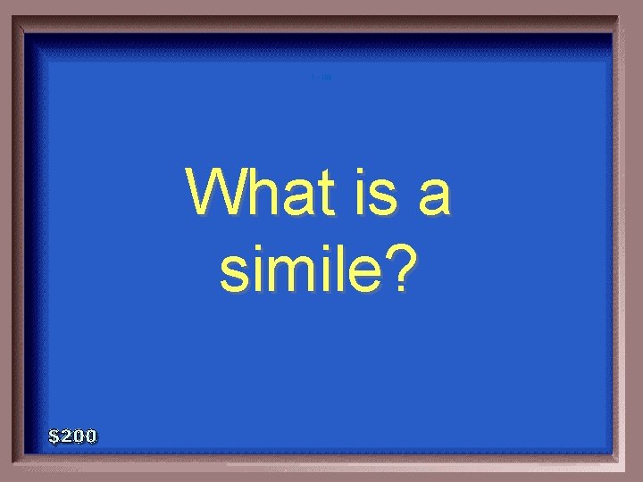 1 - 100 What is a simile? 