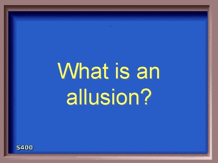 1 - 100 What is an allusion? 