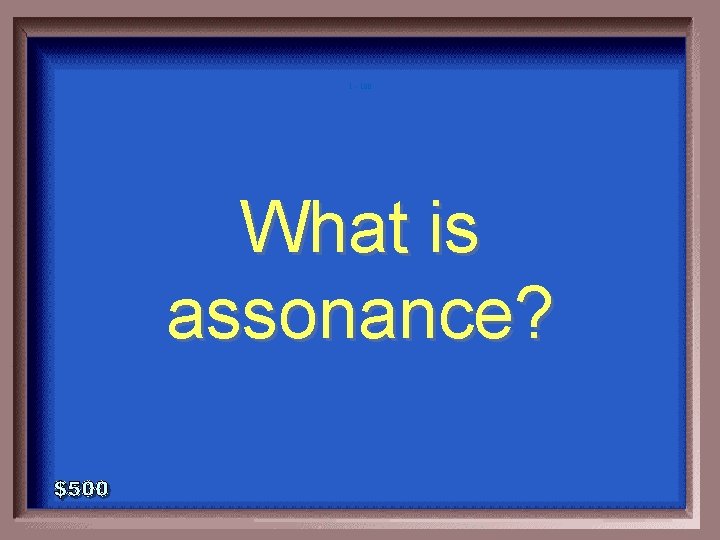 1 - 100 What is assonance? 