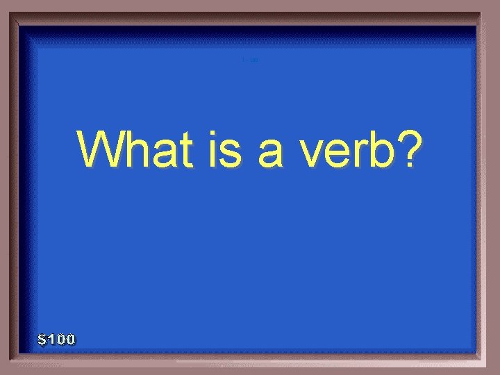 1 - 100 What is a verb? 