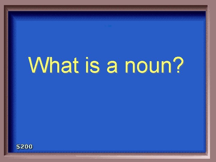 1 - 100 What is a noun? 