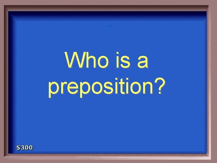 1 - 100 Who is a preposition? 