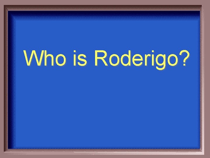 Who is Roderigo? 