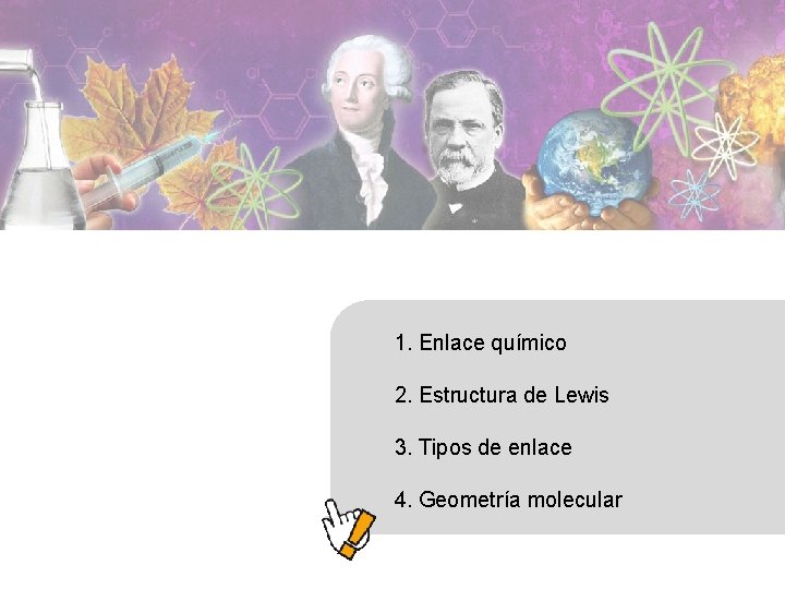 1. Enlace químico 2. Estructura de Lewis 3. Tipos de enlace 4. Geometría molecular