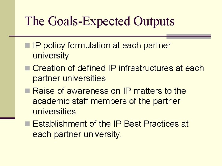 The Goals-Expected Outputs n IP policy formulation at each partner university n Creation of