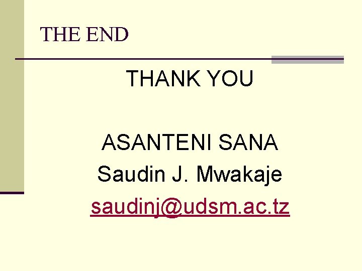 THE END THANK YOU ASANTENI SANA Saudin J. Mwakaje saudinj@udsm. ac. tz 