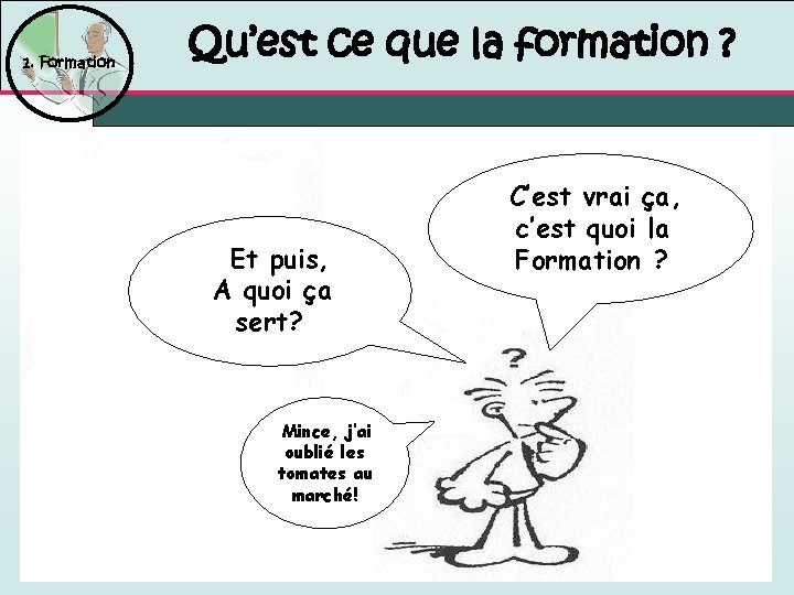 1. Formation Qu’est ce que la formation ? Et puis, A quoi ça sert?