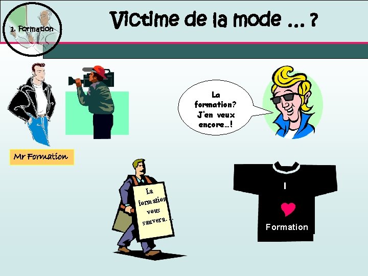 1. Formation Victime de la mode … ? La formation? J’en veux encore…! Mr