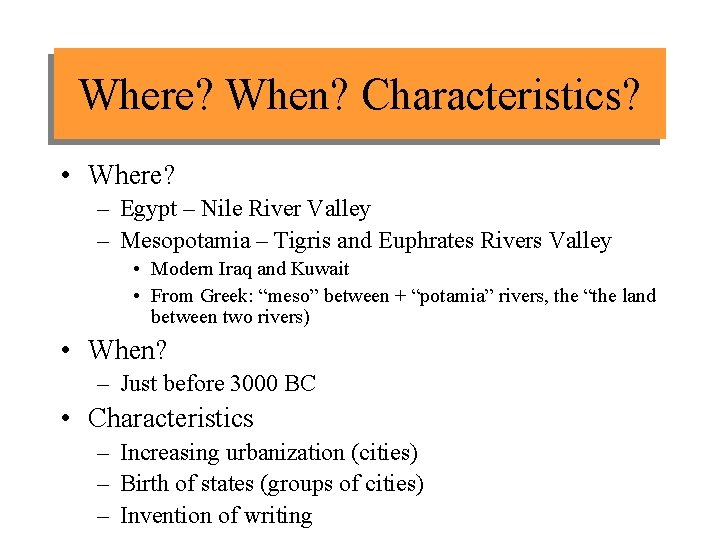 Where? When? Characteristics? • Where? – Egypt – Nile River Valley – Mesopotamia –