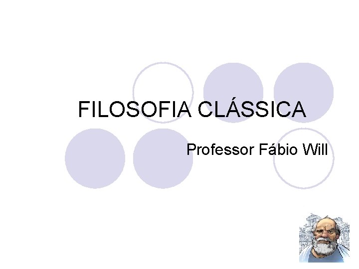 FILOSOFIA CLÁSSICA Professor Fábio Will 