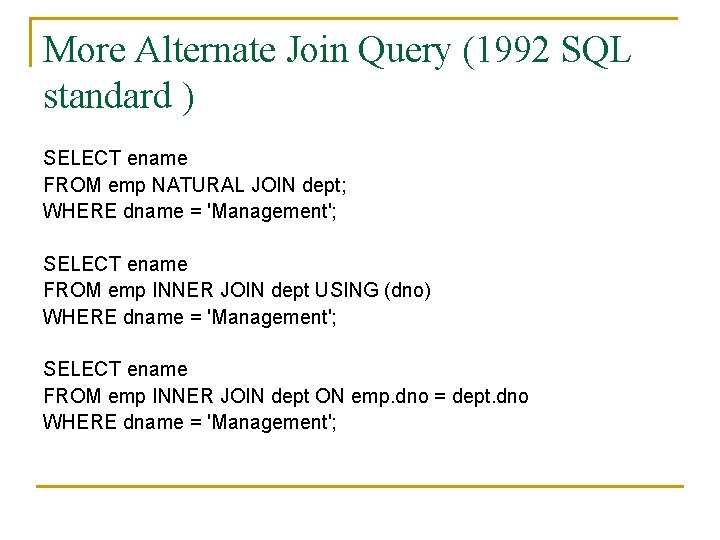 More Alternate Join Query (1992 SQL standard ) SELECT ename FROM emp NATURAL JOIN