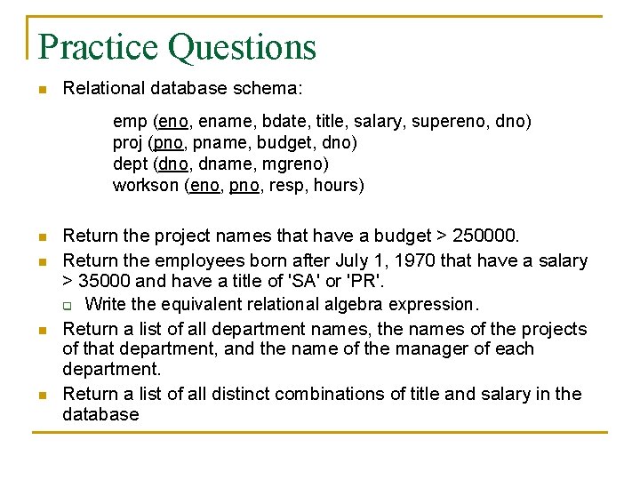 Practice Questions n Relational database schema: emp (eno, ename, bdate, title, salary, supereno, dno)