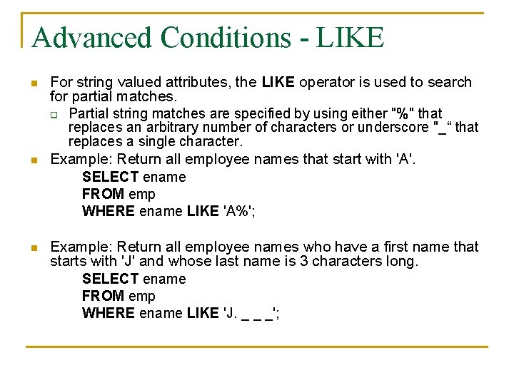 Advanced Conditions - LIKE n n n For string valued attributes, the LIKE operator