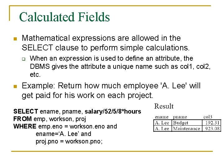 Calculated Fields n Mathematical expressions are allowed in the SELECT clause to perform simple