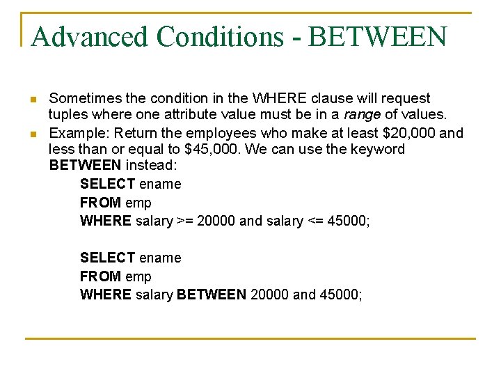 Advanced Conditions - BETWEEN n n Sometimes the condition in the WHERE clause will