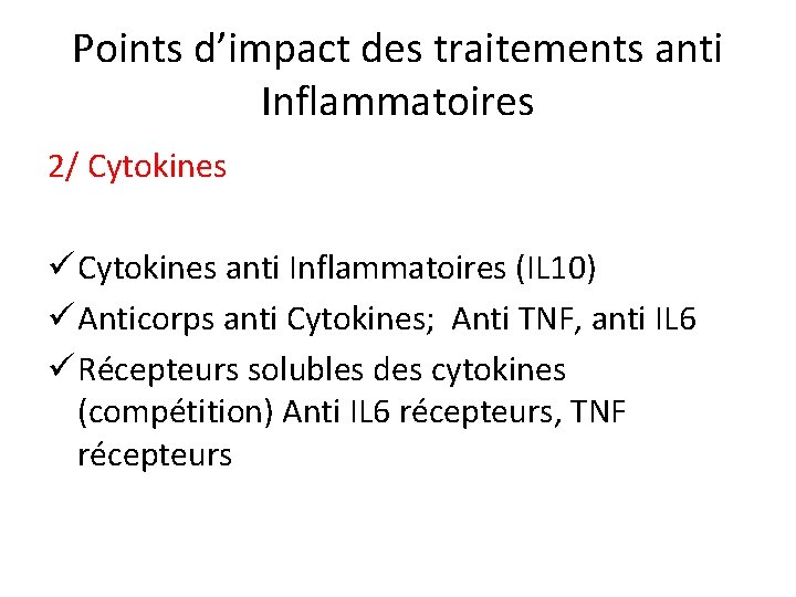Points d’impact des traitements anti Inflammatoires 2/ Cytokines ü Cytokines anti Inflammatoires (IL 10)