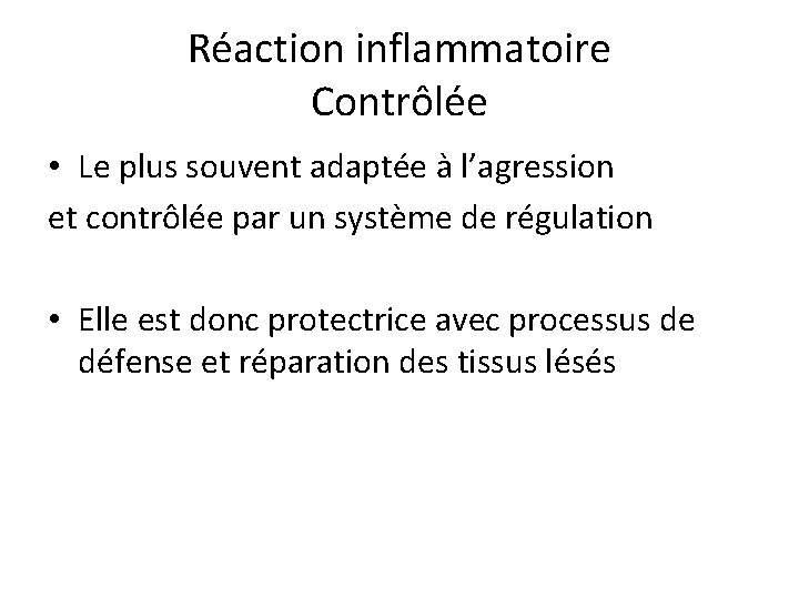 Réaction inflammatoire Contrôlée • Le plus souvent adaptée à l’agression et contrôlée par un