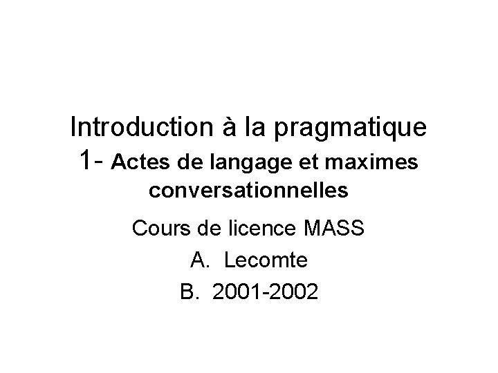 Introduction à la pragmatique 1 - Actes de langage et maximes conversationnelles Cours de