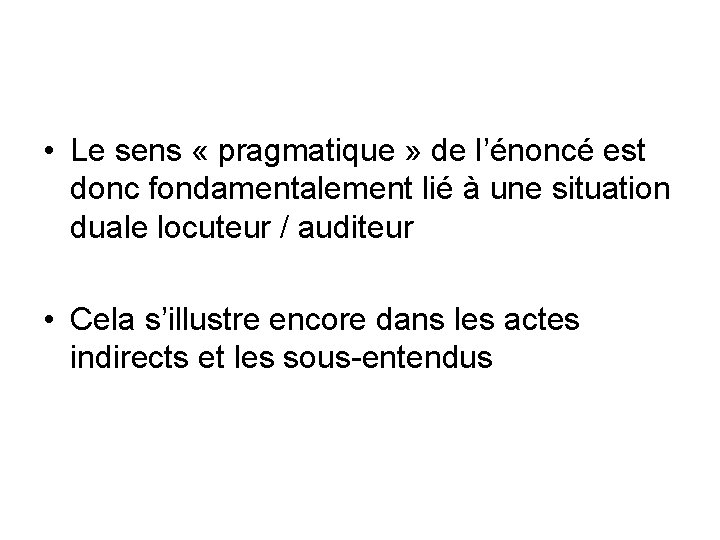  • Le sens « pragmatique » de l’énoncé est donc fondamentalement lié à