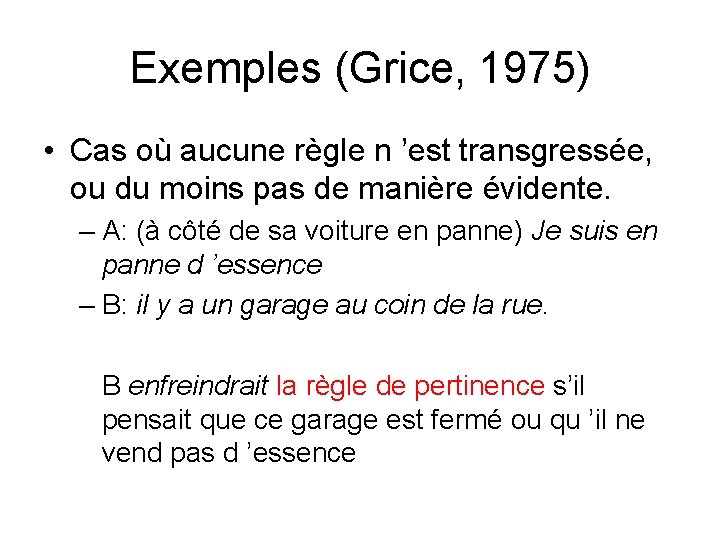 Exemples (Grice, 1975) • Cas où aucune règle n ’est transgressée, ou du moins