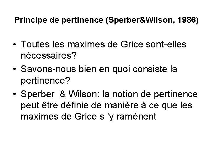 Principe de pertinence (Sperber&Wilson, 1986) • Toutes les maximes de Grice sont-elles nécessaires? •