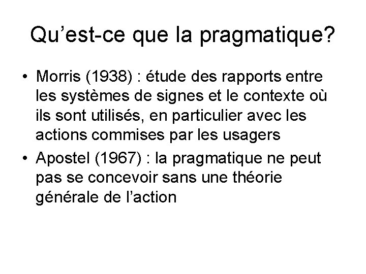 Qu’est-ce que la pragmatique? • Morris (1938) : étude des rapports entre les systèmes