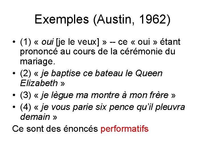 Exemples (Austin, 1962) • (1) « oui [je le veux] » -- ce «