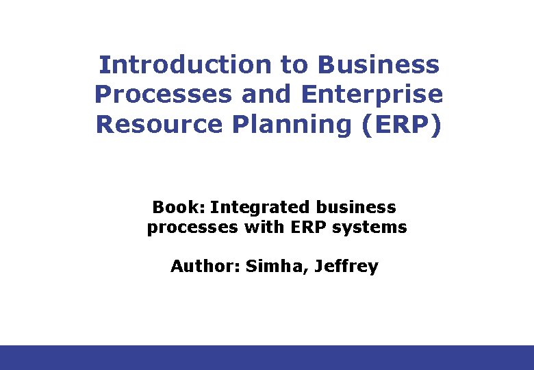 Introduction to Business Processes and Enterprise Resource Planning (ERP) Book: Integrated business processes with