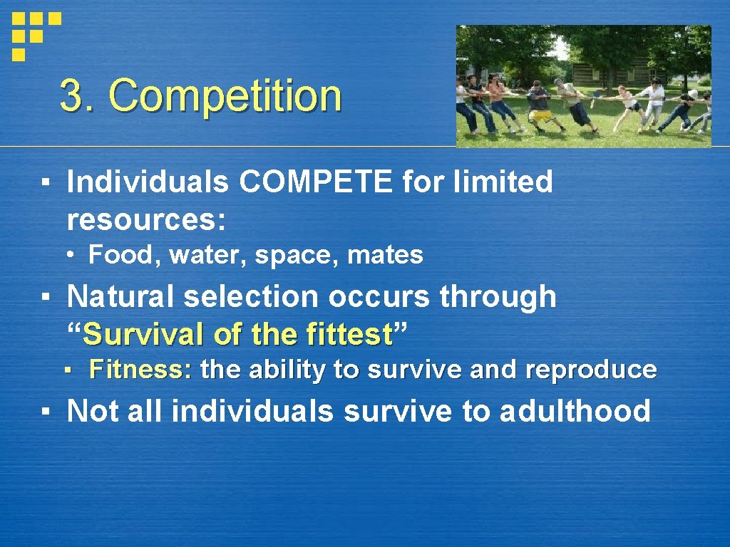 3. Competition ▪ Individuals COMPETE for limited resources: • Food, water, space, mates ▪