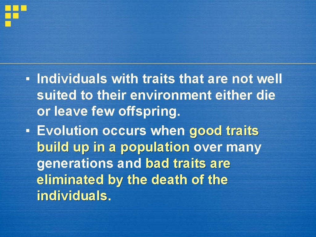 ▪ Individuals with traits that are not well suited to their environment either die